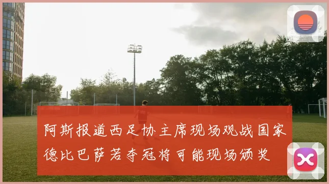阿斯报道西足协主席现场观战国家德比巴萨若夺冠将可能现场颁奖